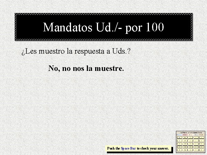 Mandatos Ud. /- por 100 ¿Les muestro la respuesta a Uds. ? No, no