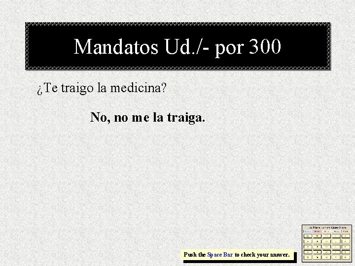 Mandatos Ud. /- por 300 ¿Te traigo la medicina? No, no me la traiga.