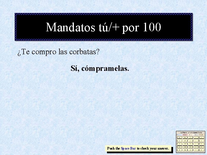 Mandatos tú/+ por 100 ¿Te compro las corbatas? Sí, cómpramelas. Push the Space Bar