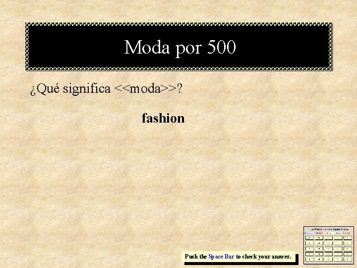 Moda por 500 ¿Qué significa <<moda>>? fashion Push the Space Bar to check your