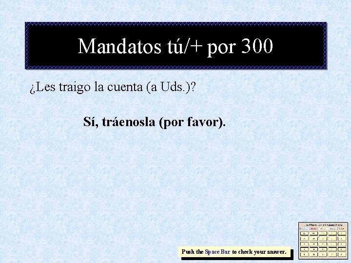 Mandatos tú/+ por 300 ¿Les traigo la cuenta (a Uds. )? Sí, tráenosla (por