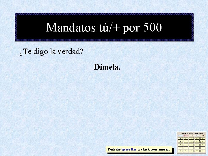 Mandatos tú/+ por 500 ¿Te digo la verdad? Dímela. Push the Space Bar to