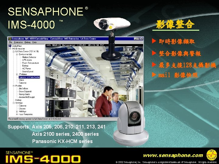 SENSAPHONE IMS-4000 ® ™ 影像整合 u 即時影像擷取 u 整合影像與警報 u 最多支援 128支攝影機 u mail