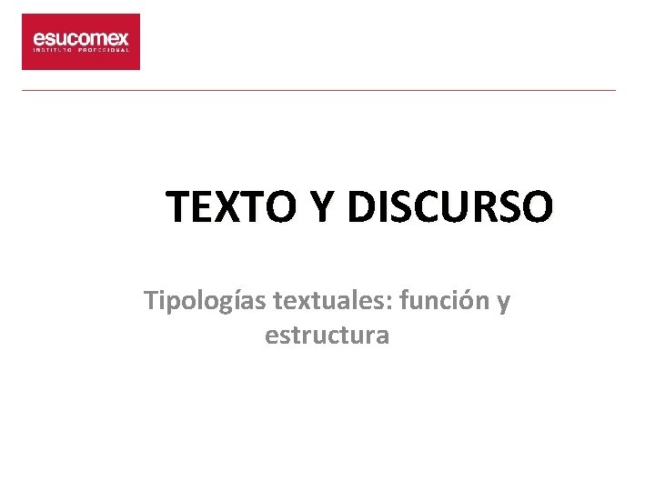 TEXTO Y DISCURSO Tipologías textuales: función y estructura 