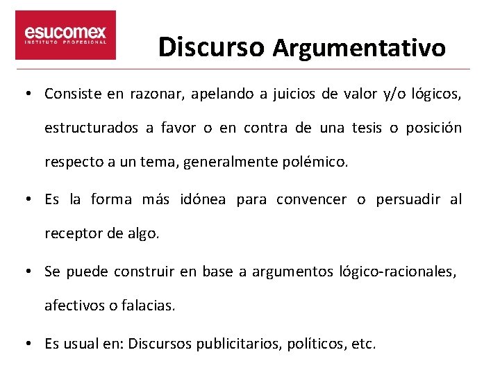 Discurso Argumentativo • Consiste en razonar, apelando a juicios de valor y/o lógicos, estructurados