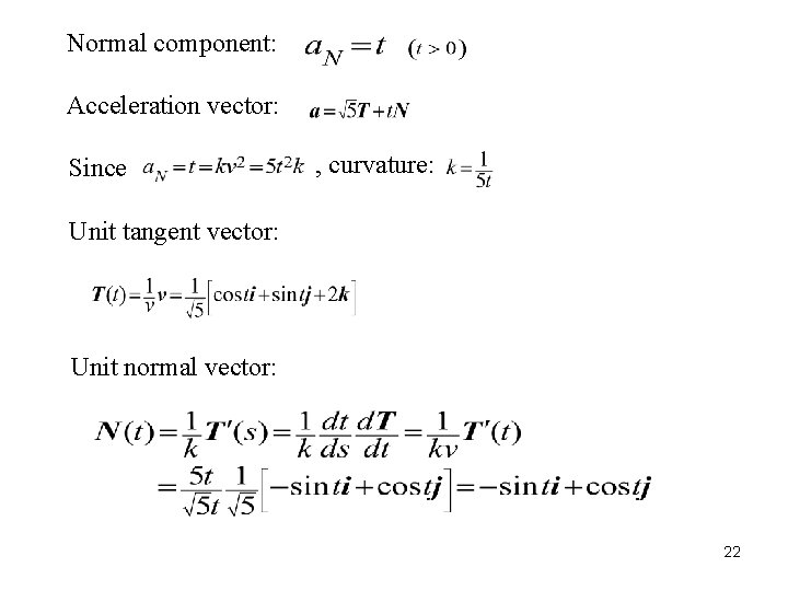 Normal component: Acceleration vector: Since , curvature: Unit tangent vector: Unit normal vector: 22