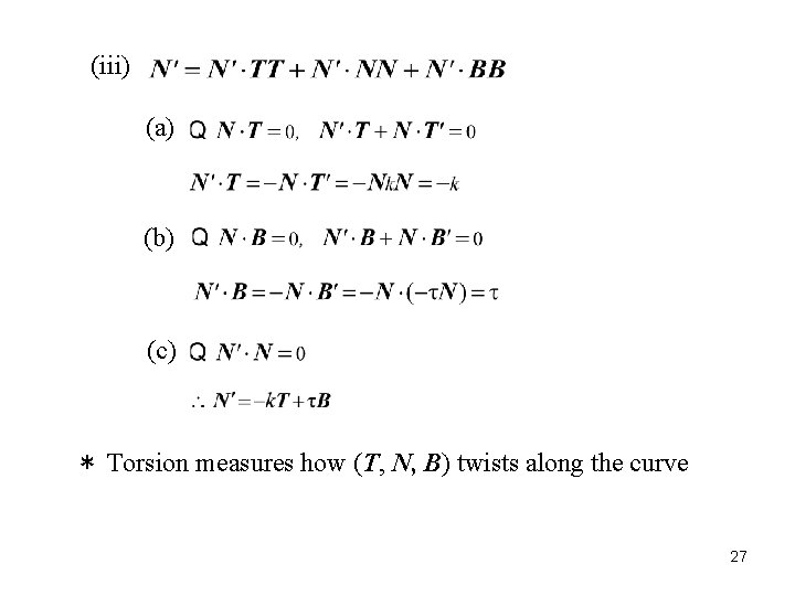 (iii) (a) (b) (c) ＊ Torsion measures how (T, N, B) twists along the
