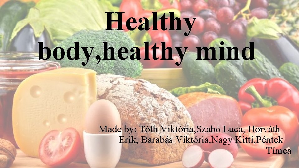 Healthy body, healthy mind Made by: Tóth Viktória, Szabó Luca, Horváth Erik, Barabás Viktória,