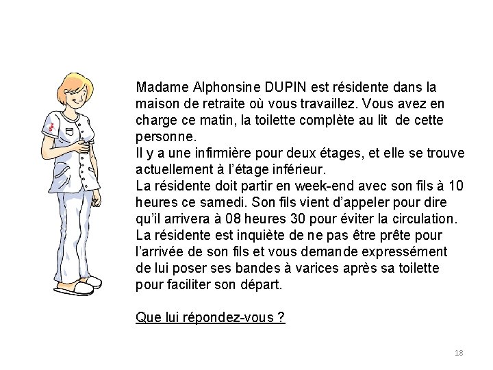 Madame Alphonsine DUPIN est résidente dans la maison de retraite où vous travaillez. Vous Madame Alphonsine DUPIN est résidente dans la maison de retraite où vous travaillez. Vous
