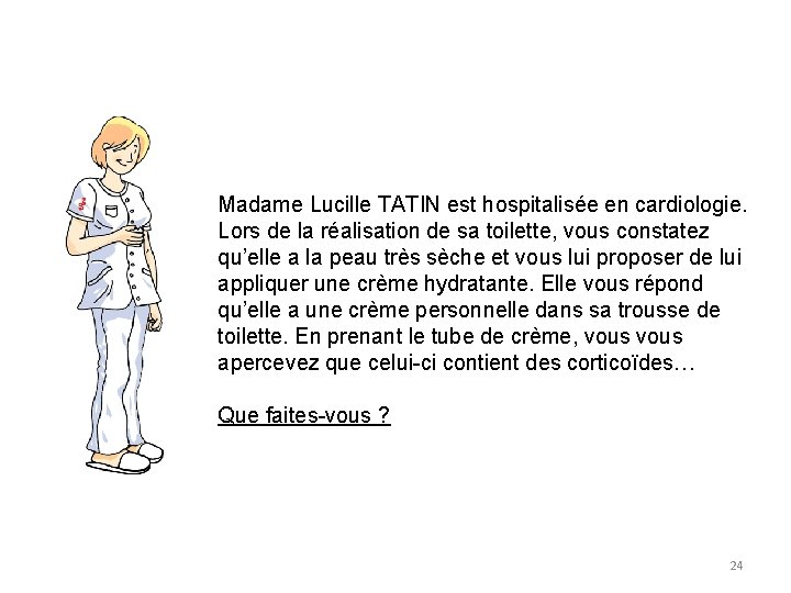 Madame Lucille TATIN est hospitalisée en cardiologie. Lors de la réalisation de sa toilette, Madame Lucille TATIN est hospitalisée en cardiologie. Lors de la réalisation de sa toilette,