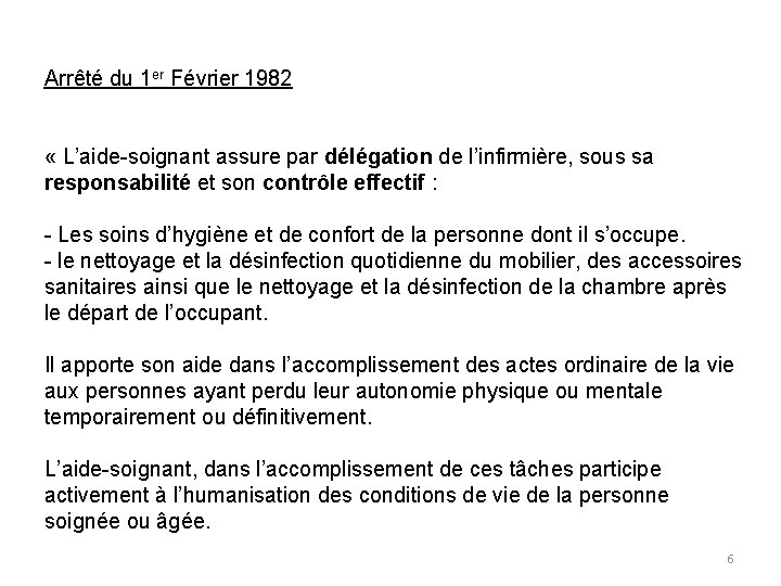 Arrêté du 1 er Février 1982 « L’aide-soignant assure par délégation de l’infirmière, sous Arrêté du 1 er Février 1982 « L’aide-soignant assure par délégation de l’infirmière, sous