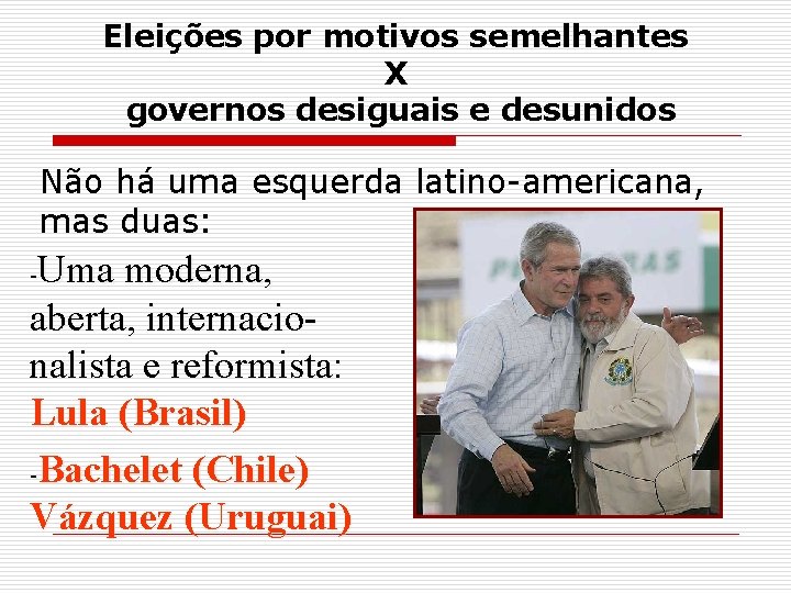 Eleições por motivos semelhantes X governos desiguais e desunidos Não há uma esquerda latino-americana,