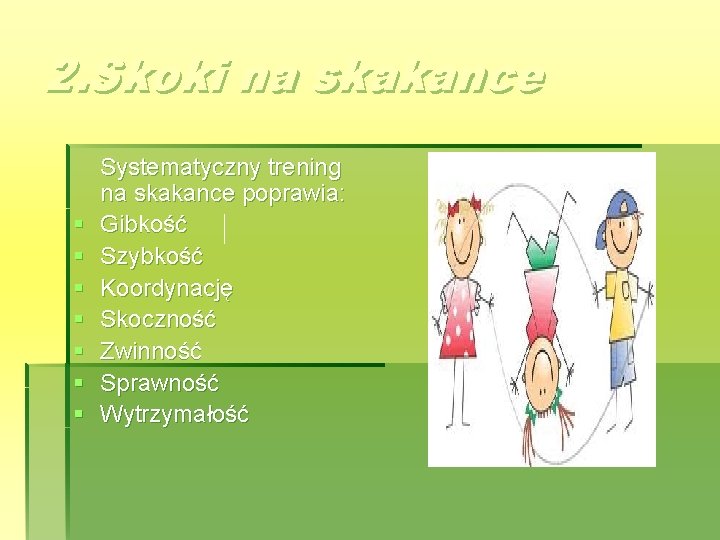 2. Skoki na skakance § § § § Systematyczny trening na skakance poprawia: Gibkość