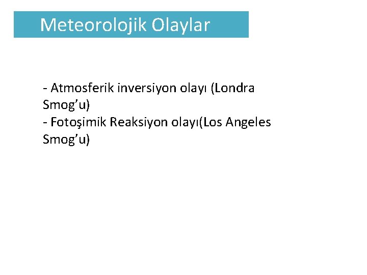 Meteorolojik Olaylar - Atmosferik inversiyon olayı (Londra Smog’u) - Fotoşimik Reaksiyon olayı(Los Angeles Smog’u)