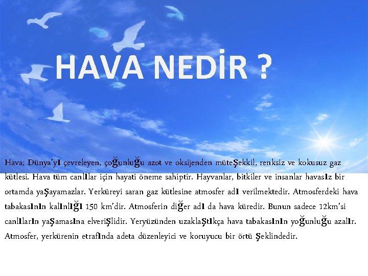 HAVA NEDİR ? Hava; Dünya'yı çevreleyen, çoğunluğu azot ve oksijenden müteşekkil, renksiz ve kokusuz