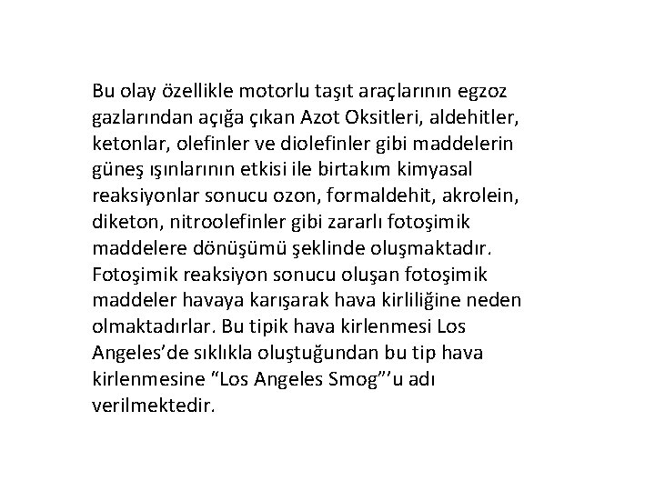 Bu olay özellikle motorlu taşıt araçlarının egzoz gazlarından açığa çıkan Azot Oksitleri, aldehitler, ketonlar,