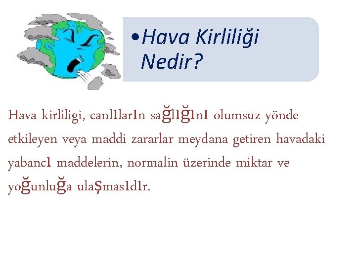  • Hava Kirliliği Nedir? Hava kirliligi, canlıların sağlığını olumsuz yönde etkileyen veya maddi