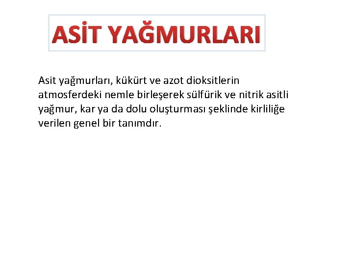 ASİT YAĞMURLARI Asit yağmurları, kükürt ve azot dioksitlerin atmosferdeki nemle birleşerek sülfürik ve nitrik