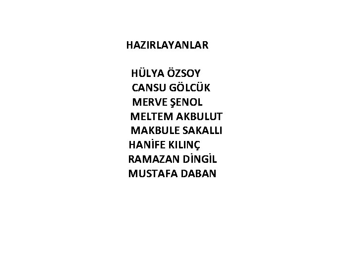 HAZIRLAYANLAR HÜLYA ÖZSOY CANSU GÖLCÜK MERVE ŞENOL MELTEM AKBULUT MAKBULE SAKALLI HANİFE KILINÇ RAMAZAN