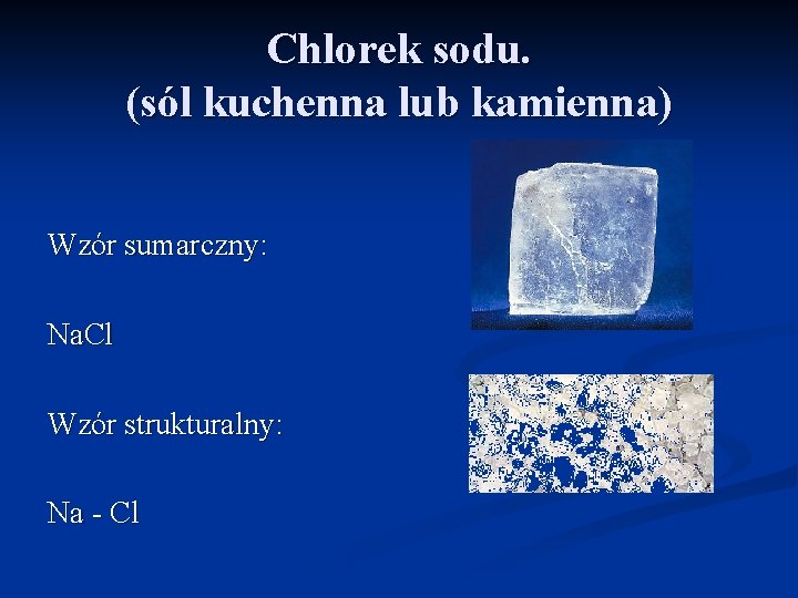Chlorek sodu. (sól kuchenna lub kamienna) Wzór sumarczny: Na. Cl Wzór strukturalny: Na -