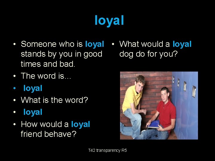 loyal • Someone who is loyal • What would a loyal stands by you