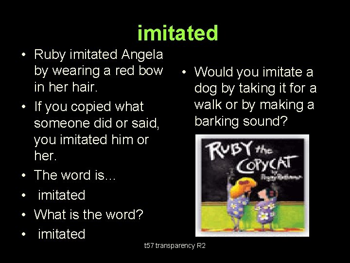 imitated • Ruby imitated Angela by wearing a red bow in her hair. •