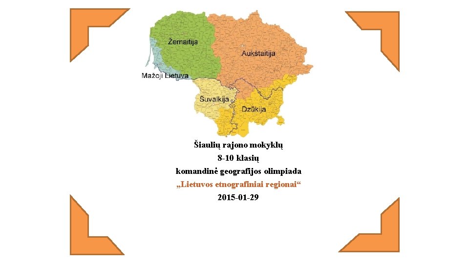 Šiaulių rajono mokyklų 8 -10 klasių komandinė geografijos olimpiada „Lietuvos etnografiniai regionai“ 2015 -01