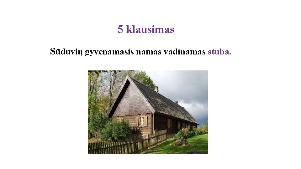 5 klausimas Sūduvių gyvenamasis namas vadinamas stuba. 