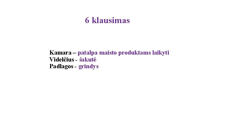 6 klausimas Kamara – patalpa maisto produktams laikyti Videlčius - šakutė Padlagos - grindys