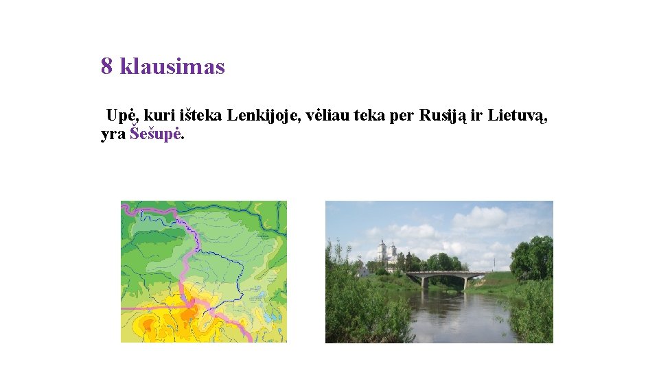 8 klausimas Upė, kuri išteka Lenkijoje, vėliau teka per Rusiją ir Lietuvą, yra Šešupė.