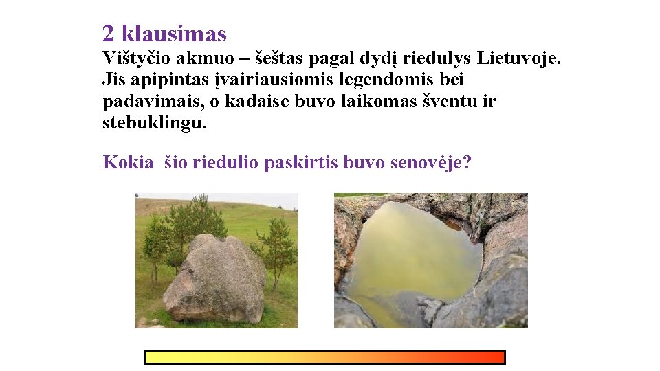 2 klausimas Vištyčio akmuo – šeštas pagal dydį riedulys Lietuvoje. Jis apipintas įvairiausiomis legendomis