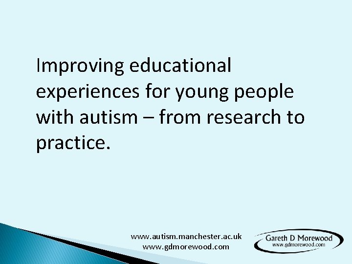 Improving educational experiences for young people with autism – from research to practice. www.