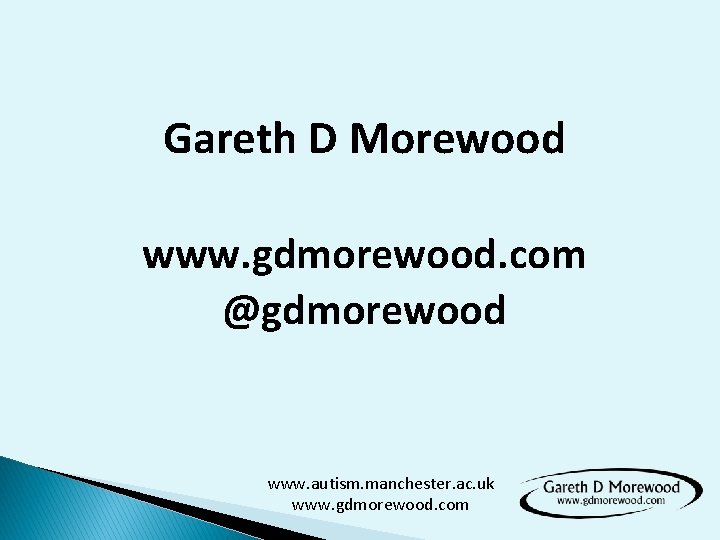 Gareth D Morewood www. gdmorewood. com @gdmorewood www. autism. manchester. ac. uk www. gdmorewood.