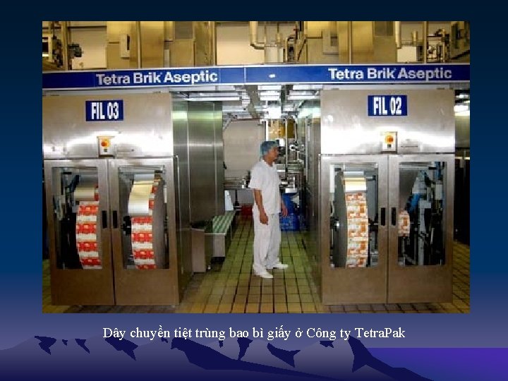 Dây chuyền tiệt trùng bao bì giấy ở Công ty Tetra. Pak Dây chuyền tiệt trùng bao bì giấy ở Công ty Tetra. Pak