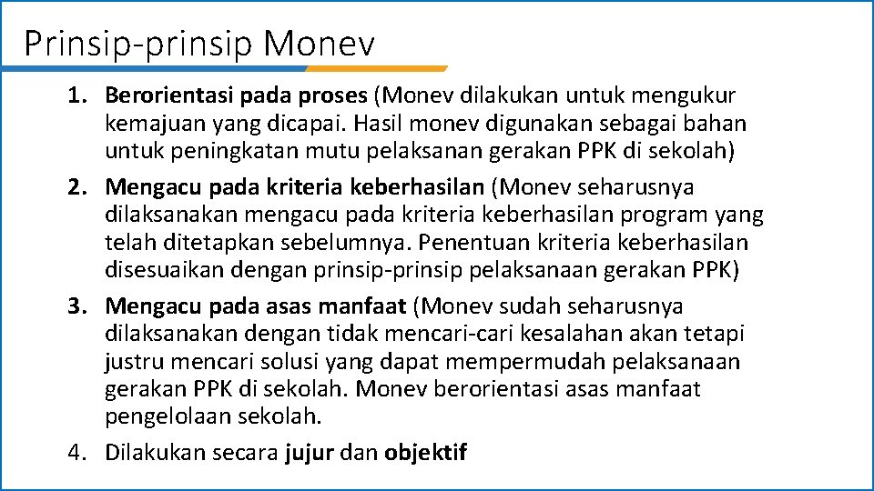 Prinsip-prinsip Monev 1. Berorientasi pada proses (Monev dilakukan untuk mengukur kemajuan yang dicapai. Hasil