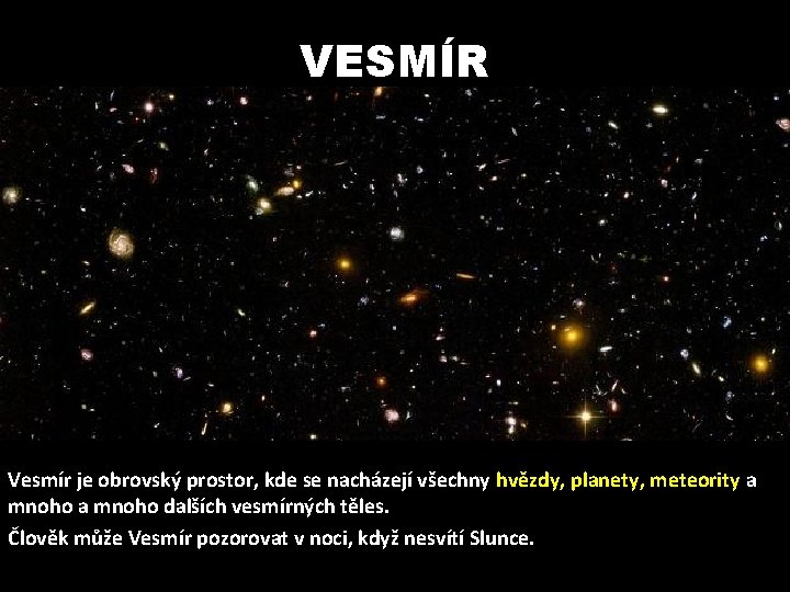 VESMÍR Vesmír je obrovský prostor, kde se nacházejí všechny hvězdy, planety, meteority a mnoho