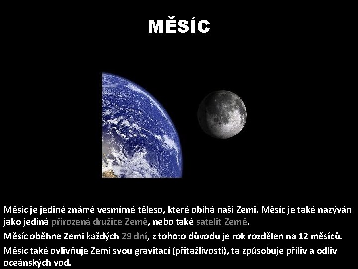 MĚSÍC Měsíc je jediné známé vesmírné těleso, které obíhá naši Zemi. Měsíc je také