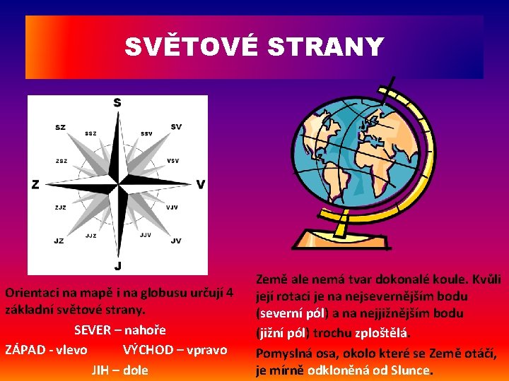 SVĚTOVÉ STRANY Orientaci na mapě i na globusu určují 4 základní světové strany. SEVER