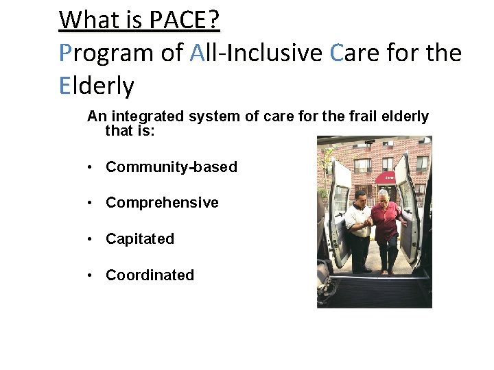 What is PACE? Program of All-Inclusive Care for the Elderly An integrated system of