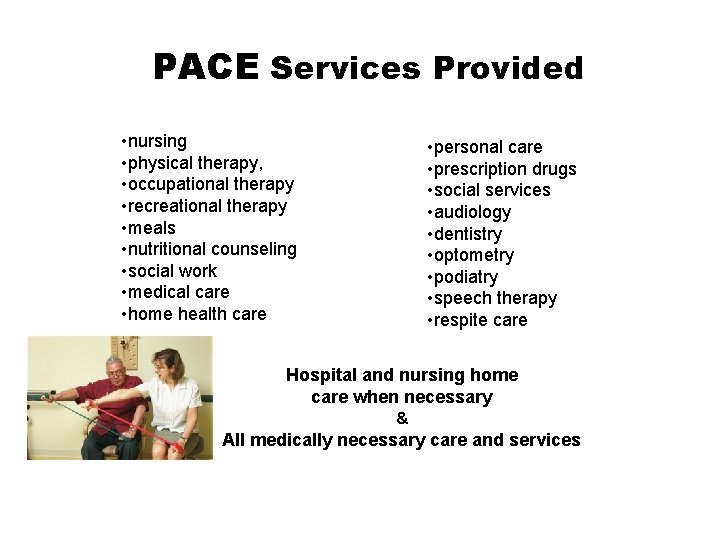 PACE Services Provided • nursing • physical therapy, • occupational therapy • recreational therapy