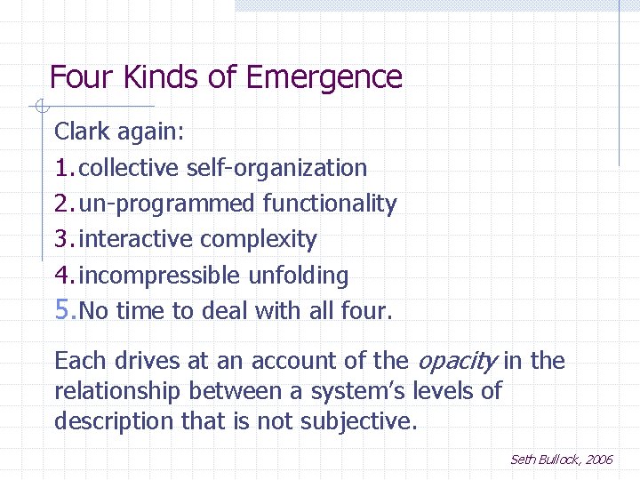 Four Kinds of Emergence Clark again: 1. collective self-organization 2. un-programmed functionality 3. interactive