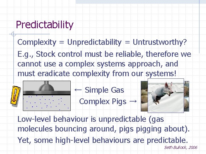 Predictability Complexity = Unpredictability = Untrustworthy? E. g. , Stock control must be reliable,
