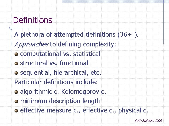Definitions A plethora of attempted definitions (36+!). Approaches to defining complexity: computational vs. statistical