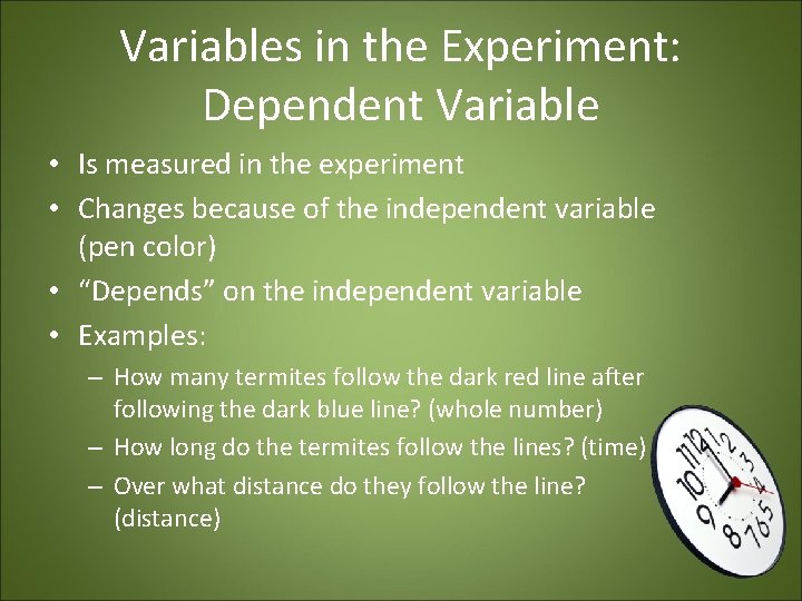 Variables in the Experiment: Dependent Variable • Is measured in the experiment • Changes