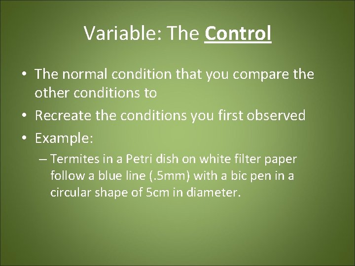 Variable: The Control • The normal condition that you compare the other conditions to