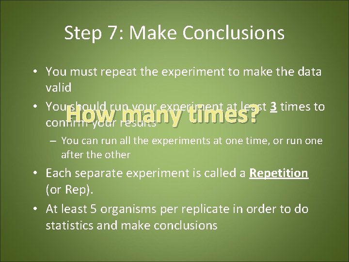 Step 7: Make Conclusions • You must repeat the experiment to make the data