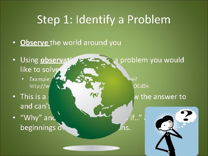 Step 1: Identify a Problem • Observe the world around you • Using observations,