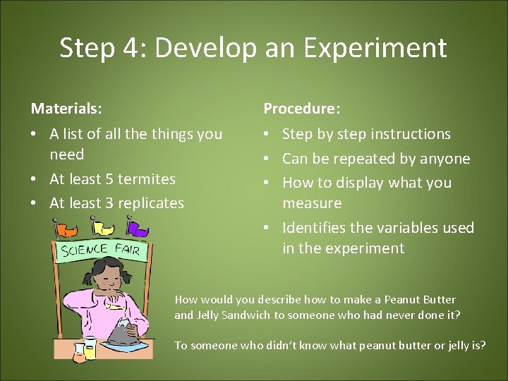 Step 4: Develop an Experiment Materials: Procedure: • A list of all the things