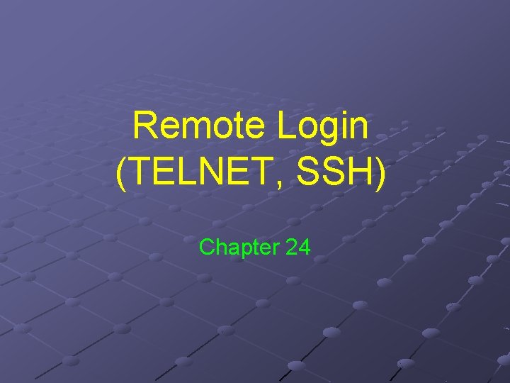 Remote Login (TELNET, SSH) Chapter 24 