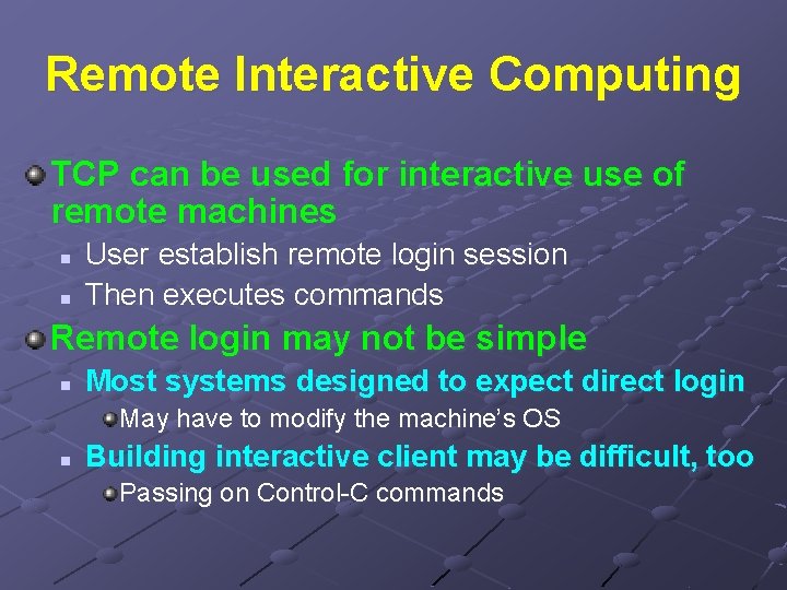 Remote Interactive Computing TCP can be used for interactive use of remote machines n